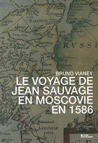 Bruno Vianey - Le voyage de Jean Sauvage en Moscovie en 1586.