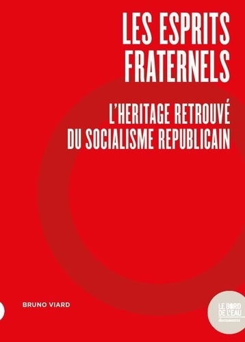 Bruno Viard - Les Esprits fraternels - L'Héritage retrouvé du socialisme républicain.