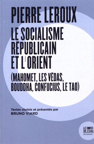 Pierre Leroux. Le socialisme républicain et l'Orient (Mahomet, les Védas, Bouddha, Confucius, le Tao)