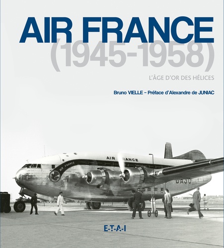 Bruno Vielle - Air France (1945-1958) - L'âge d'or des hélices.