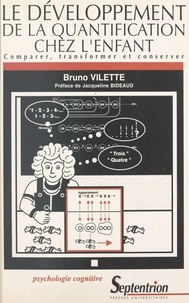 Bruno Vilette - Le développement de la quantification chez l'enfant - Comparer, transformer et conserver.