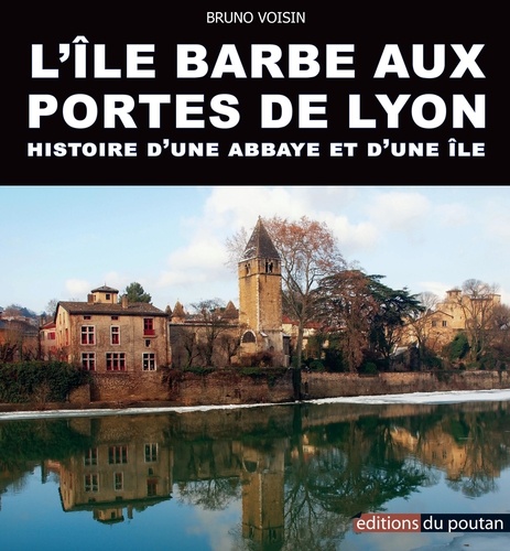L'Ile Barbe aux portes de Lyon. Histoire d'une abbaye et d'une île - Occasion