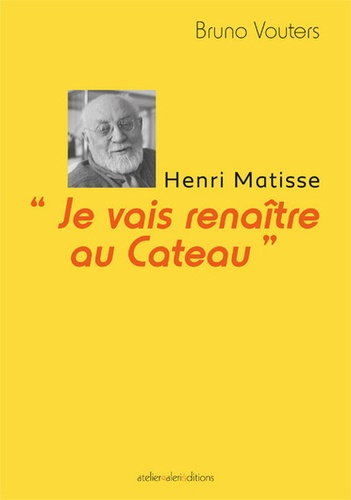 "Je vais renaitre au Cateau". Henri Matisse