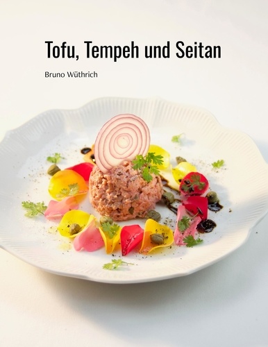 Tofu, Tempeh und Seitan. Bruno Wüthrich