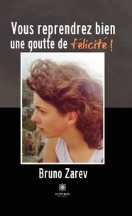 Bruno Zarev - Vous reprendrez bien une goutte de félicité !.