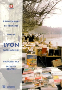 Promenades Litteraires Dans Le Lyon Patrimonial. 1er-2eme-4eme-5eme Arrondissements