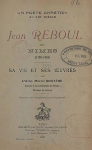 Un poète chrétien au XIXe siècle, Jean Reboul de Nîmes (1796-1864)
