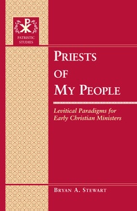 Bryan a. Stewart - Priests of My People - Levitical Paradigms for Early Christian Ministers.