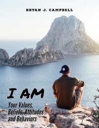  Bryan Campbell - I Am — Your Values, Beliefs, Attitudes and Behaviors.