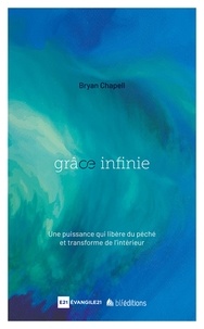 Bryan Chapell - Grâce infinie - Une puissance qui libère du péché et transforme de l'intérieur.