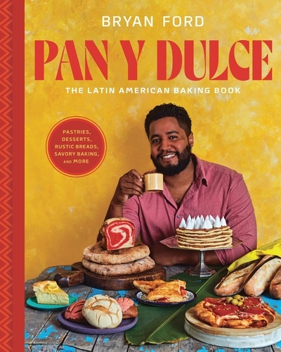 Bryan Ford - Pan y Dulce - The Latin American Baking Book (Pastries, Desserts, Rustic Breads, Savory Baking, and More).