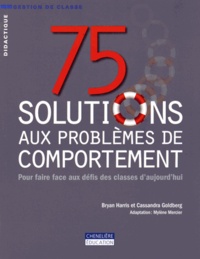 Bryan Harris et Cassandra Goldberg - 75 solutions aux problèmes de comportement - Pour faire face aux défis des classes d'aujourd'hui.