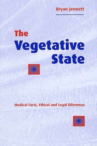 Bryan Jennett - The Vegetative State. Medical Facts, Ethical And Legal Dilemmas.