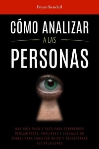 Cómo Analizar a las Personas: Una Guía Paso A Paso Para Comprender Pensamientos, Emociones Y Lenguaje No Verbal Para Conectar Mejor Y Transformar Tus Relaciones