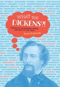 Bryan Kozlowski - What the Dickens?! - Distinctly Dickensian Words and How to Use Them.