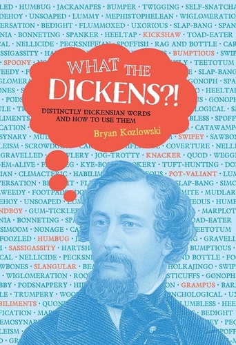 What the Dickens?!. Distinctly Dickensian Words and How to Use Them