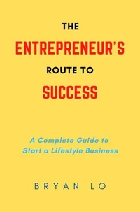 The Entrepreneur’s Route to Success, A Complete Guide to Start a Lifestyle Business