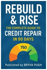 Rebuild &amp; Rise he Ultimate Credit Repair Blueprint: Fix Bad Credit Fast, Remove Collections, and Raise Your Score