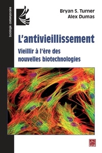 Bryan-S Turner et Alex Dumas - L'antivieillissement - Vieillir à l'ère des nouvelles biotechnologies.