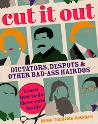Bryan 'The Brush' Burnsides - Cut It Out - Dictators, Despots and Other Badass Hairdos.
