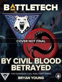 BattleTech: By Civil Blood Betrayed (The Dominion Civil War, Part Three)