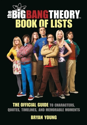 The Big Bang Theory Book of Lists. The Official Guide to Characters, Quotes, Timelines, and Memorable Moments