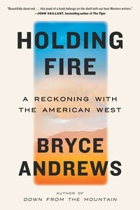 Bryce Andrews - Holding Fire - A Reckoning with the American West.
