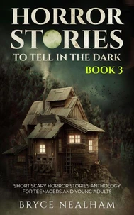 Horror Stories To Tell In The Dark - Book 3: Short Scary Horror Stories Anthology For Teenagers And Young Adults