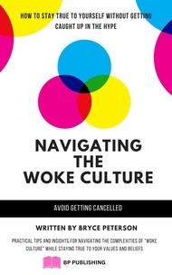  Bryce Peterson - Navigating the Woke Culture: Practical Tips and Insights for Navigating the Complexities of "Woke Culture" While Staying True to Your Values and Beliefs.