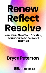  Bryce Peterson - Renew, Reflect, Resolve New Year, New You: Charting Your Course to Personal Triumph.