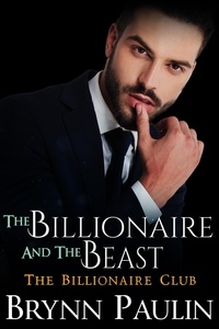 Brynn Paulin - The Billionaire and the Beast - Billionaire Club, #3.