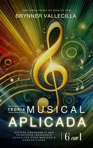 TEORIA MUSICAL APLICADA 6 em 1: Síntese abrangente das principais técnicas e conceitos para músicos e compositores