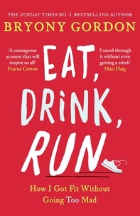 Bryony Gordon - Eat, Drink, Run. - How I Got Fit Without Going Too Mad.