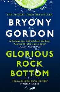 Bryony Gordon - Glorious Rock Bottom - 'A shocking story told with heart and hope. You won't be able to put it down.' Dolly Alderton.
