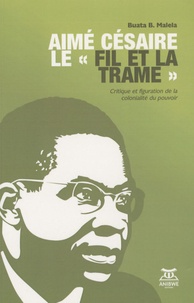 Buata B. Malela - Aimé Césaire le "fil et la trame" - Critique et figuration de la colonialité du pouvoir.