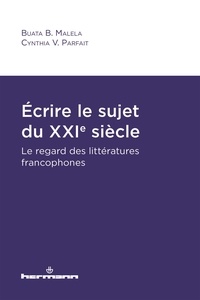 Buata B. Malela et Cynthia Parfait - Ecrire le sujet du XXIe siècle - Le regard des littératures francophones.