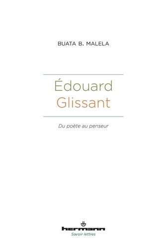 Buata B. Malela - Edouard Glissant - Du poète au penseur.