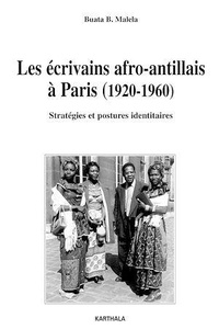 Buata B. Malela - Les écrivains afro-antillais à Paris (1920-1960) - Stratégies et postures identitaires.