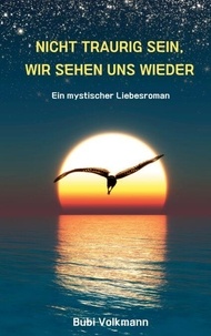 Télécharger le livre isbn no Nicht traurig sein, wir sehen uns wieder - Ein mystischer Liebesroman FB2 par Bubi Volkmann 9783759741752 (Litterature Francaise)