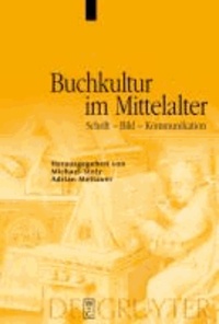 Buchkultur im Mittelalter - Schrift - Bild - Kommunikation.