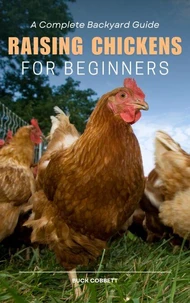 Raising Chickens for Beginners: A Complete Backyard Guide