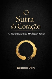O Sutra do Coração: O Prajnaparamita Hridayam Sutra