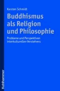 Buddhismus als Religion und Philosophie - Probleme und Perspektiven interkulturellen Verstehens.
