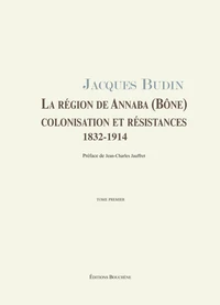 La région de Annaba (Bône), colonisation et résistances, 1832-1914