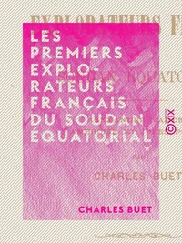 Les Premiers Explorateurs français du Soudan équatorial