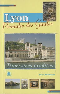 Neuf itinéraires insolites dans Lyon Primatie des Gaules