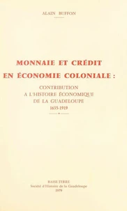 Monnaie et crédit en économie coloniale : contribution à l'histoire économique de la Guadeloupe, 1635-1919