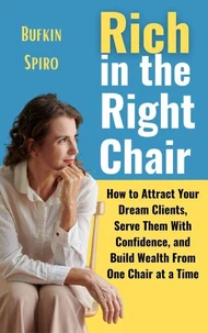 Rich in the Right Chair: How to Attract Your Dream Clients, Serve Them with Confidence, and Build Wealth from One Chair at a Time