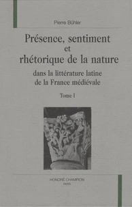 Présence, sentiment et rhétorique de la nature dans la littérature latine de la France médiévale en 2 tomes