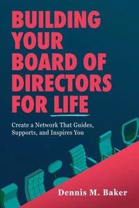 Building Your Board of Directors for Life: Create a Network That Guides, Supports, and Inspires You